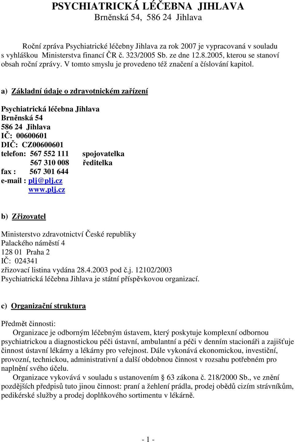 a) Základní údaje o zdravotnickém zařízení Psychiatrická léčebna Jihlava Brněnská 54 586 24 Jihlava IČ: 00600601 DIČ: CZ00600601 telefon: 567 552 111 spojovatelka 567 310 008 ředitelka fax : 567 301