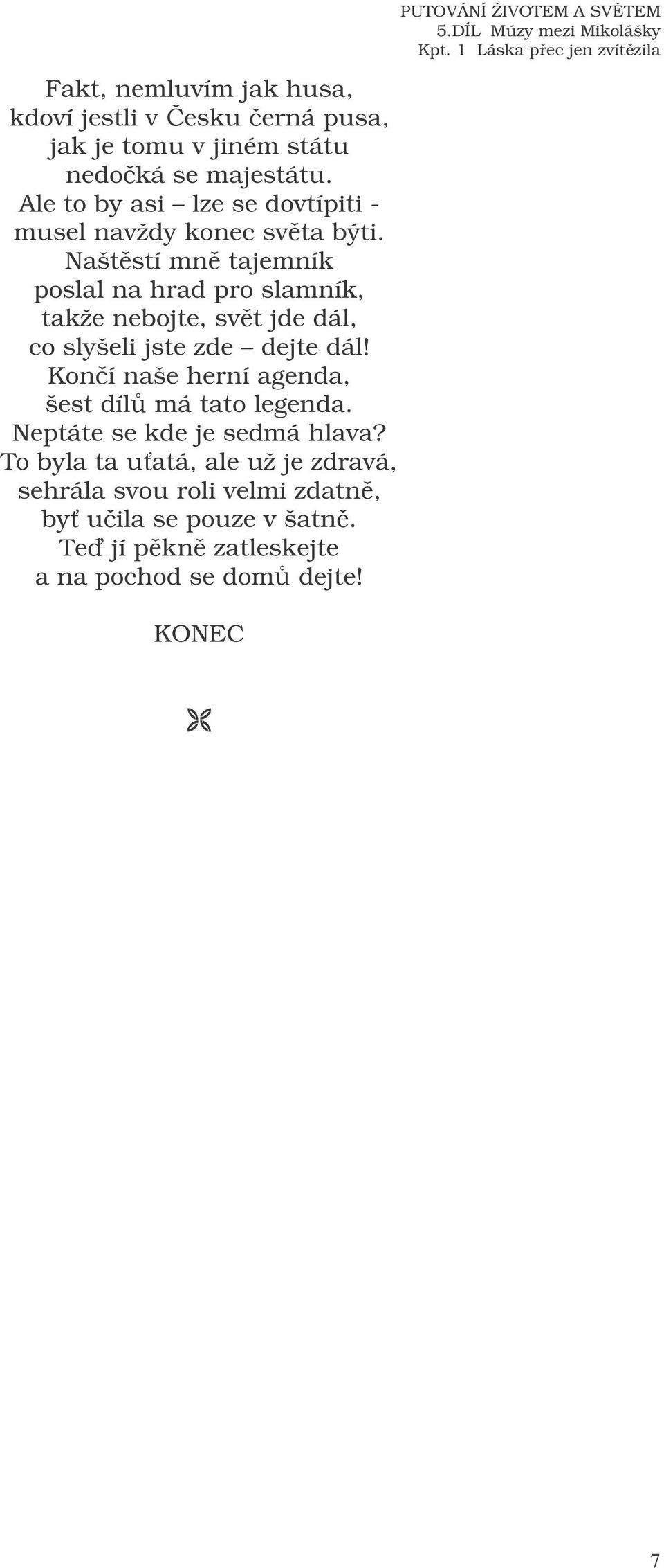 Naštstí mn tajemník poslal na hrad pro slamník, takže nebojte, svt jde dál, co slyšeli jste zde dejte dál!