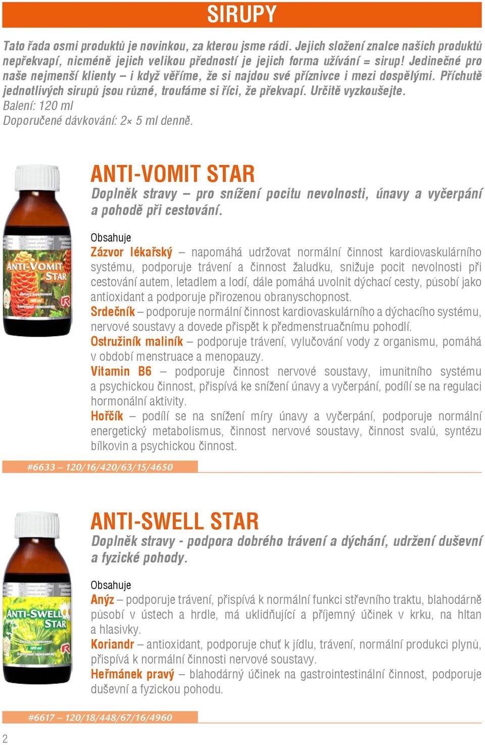 Balení: 120 ml Doporučené dávkování: 2 5 ml denně. ANTI-VOMIT STAR Doplněk stravy pro snížení pocitu nevolnosti, únavy a vyčerpání a pohodě při cestování.