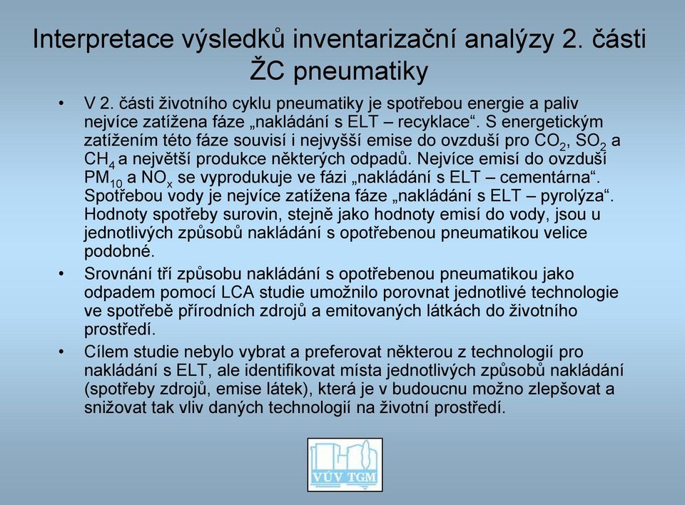 Nejvíce emisí do ovzduší PM 10 a NO x se vyprodukuje ve fázi nakládání s ELT cementárna. Spotřebou vody je nejvíce zatížena fáze nakládání s ELT pyrolýza.