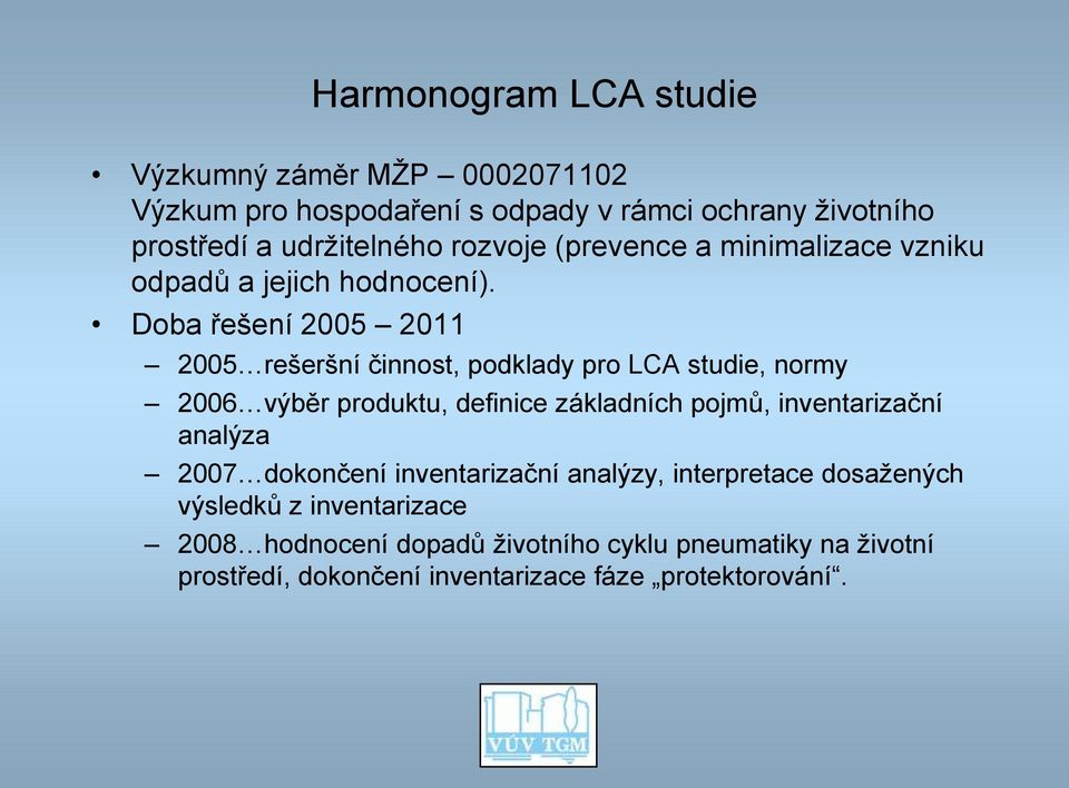 Doba řešení 2005 2011 2005 rešeršní činnost, podklady pro LCA studie, normy 2006 výběr produktu, definice základních pojmů, inventarizační