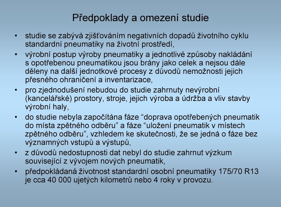 studie zahrnuty nevýrobní (kancelářské) prostory, stroje, jejich výroba a údržba a vliv stavby výrobní haly, do studie nebyla započítána fáze doprava opotřebených pneumatik do místa zpětného odběru a