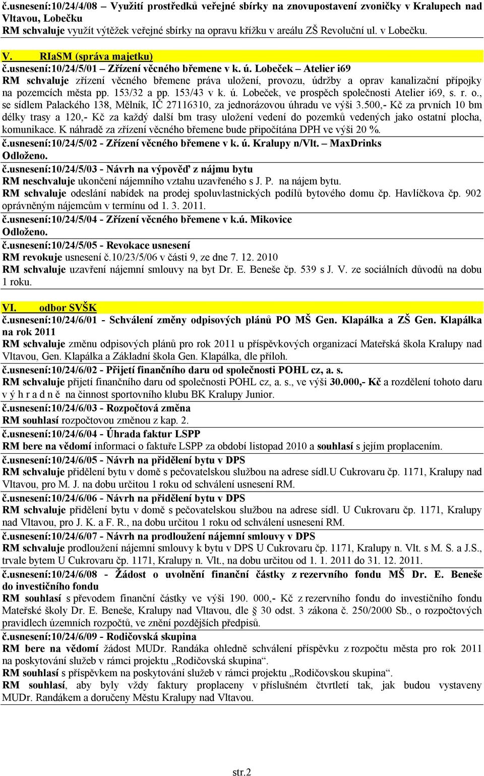 Lobeček Atelier i69 RM schvaluje zřízení věcného břemene práva uložení, provozu, údržby a oprav kanalizační přípojky na pozemcích města pp. 153/32 a pp. 153/43 v k. ú. Lobeček, ve prospěch společnosti Atelier i69, s.