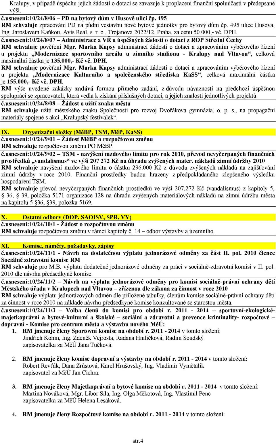 DPH. č.usnesení:10/24/8/07 Administrace a VŘ u úspěšných žádostí o dotaci z ROP Střední Čechy RM schvaluje pověření Mgr.