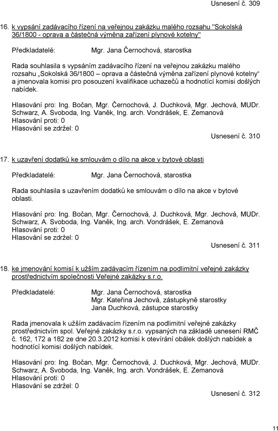 posouzení kvalifikace uchazečů a hodnotící komisi došlých nabídek. Hlasování pro: Ing. Bočan, Mgr. Černochová, J. Duchková, Mgr. Jechová, MUDr. Schwarz, A. Svoboda, Ing. Vaněk, Ing. arch.