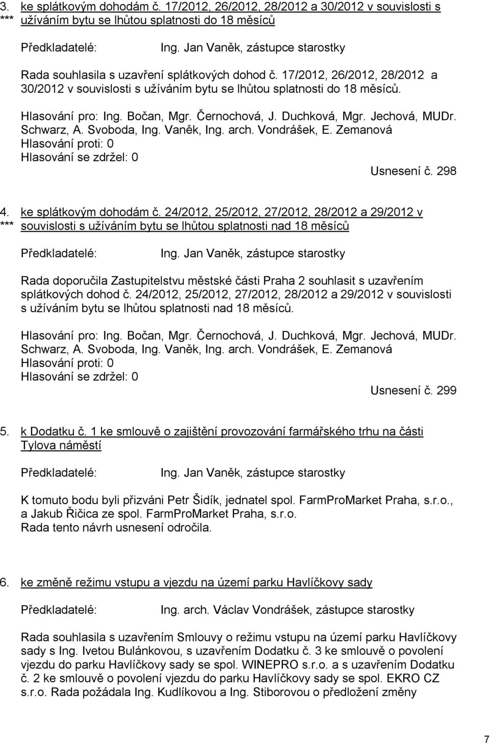 Bočan, Mgr. Černochová, J. Duchková, Mgr. Jechová, MUDr. Schwarz, A. Svoboda, Ing. Vaněk, Ing. arch. Vondrášek, E. Zemanová Hlasování proti: 0 Hlasování se zdržel: 0 Usnesení č. 298 4.