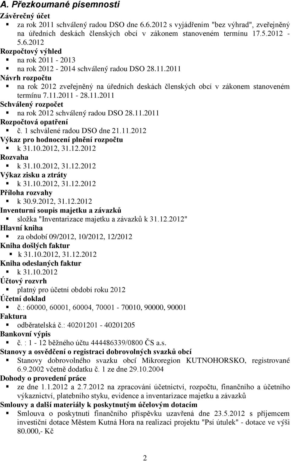 11.2011 Schválený rozpočet na rok 2012 schválený radou DSO 28.11.2011 Rozpočtová opatření č. 1 schválené radou DSO dne 21.11.2012 Výkaz pro hodnocení plnění rozpočtu k 31.10.2012, 31.12.2012 Rozvaha k 31.