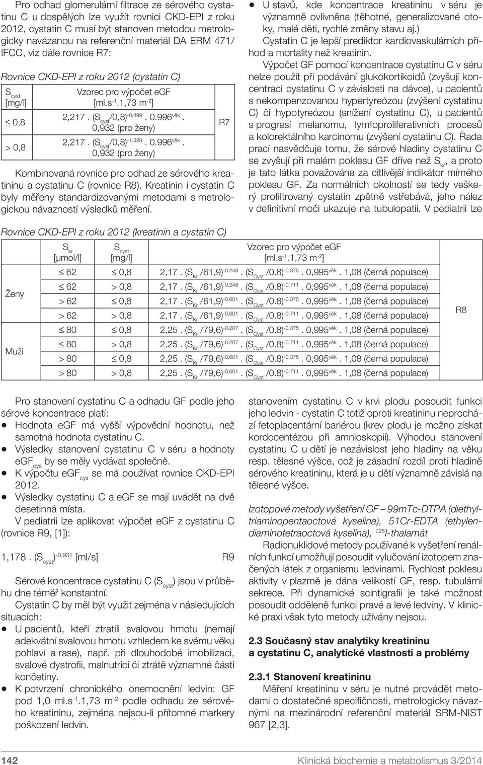 0,932 (pro ženy) 2,217. (S cyst /0,8) -1.328. 0.996 věk. 0,932 (pro ženy) Kombinovaná rovnice pro odhad ze sérového kreatininu a cystatinu C (rovnice R8).