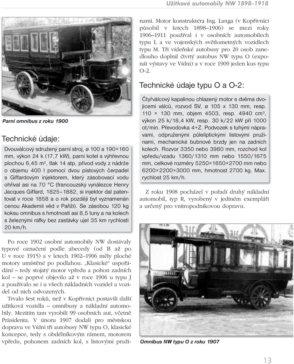 Trvalo šest roků, než v Kopřivnici postavili další užitková vozidla omnibusy a nákladní automobily. Mezitím tam vyrobili 99 osobních aut, včetně Präsidenta.