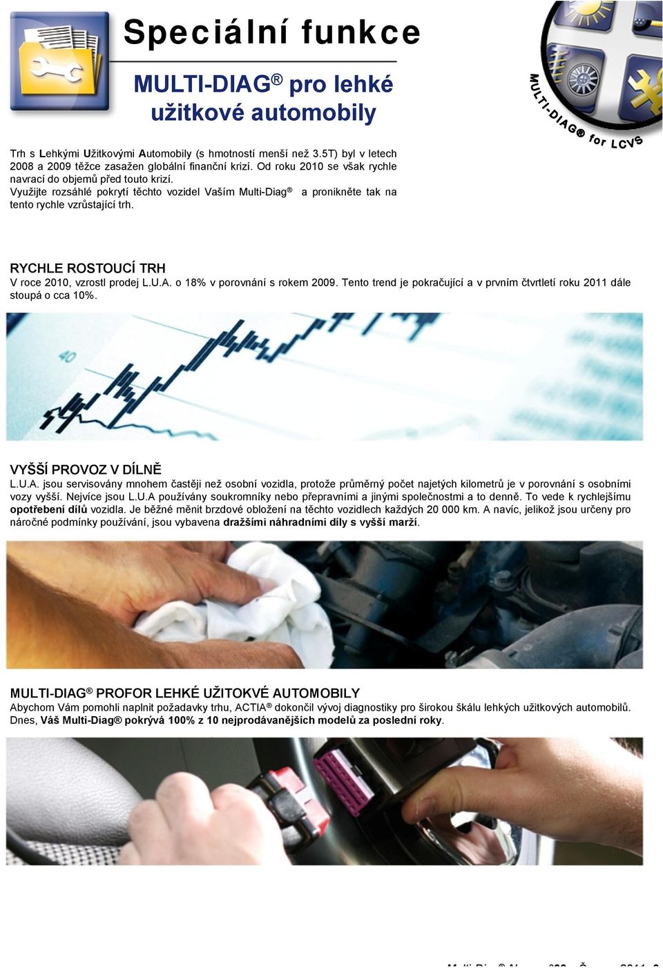 RYCHLE ROSTOUCÍ TRH Vroce 2010, vzrostl prodej L.U.A. o18% vporovnání srokem 2009. Tento trendje pokračující avprvním čtvrtletí roku 2011dále stoupáocca 10%. VYŠŠÍ PROVOZ VDÍLNĚ L.U.A. jsou servisovány mnohem častěji než osobní vozidla, protože průměrný počet najetých kilometrů je v porovnání s osobními vozy vyšší.