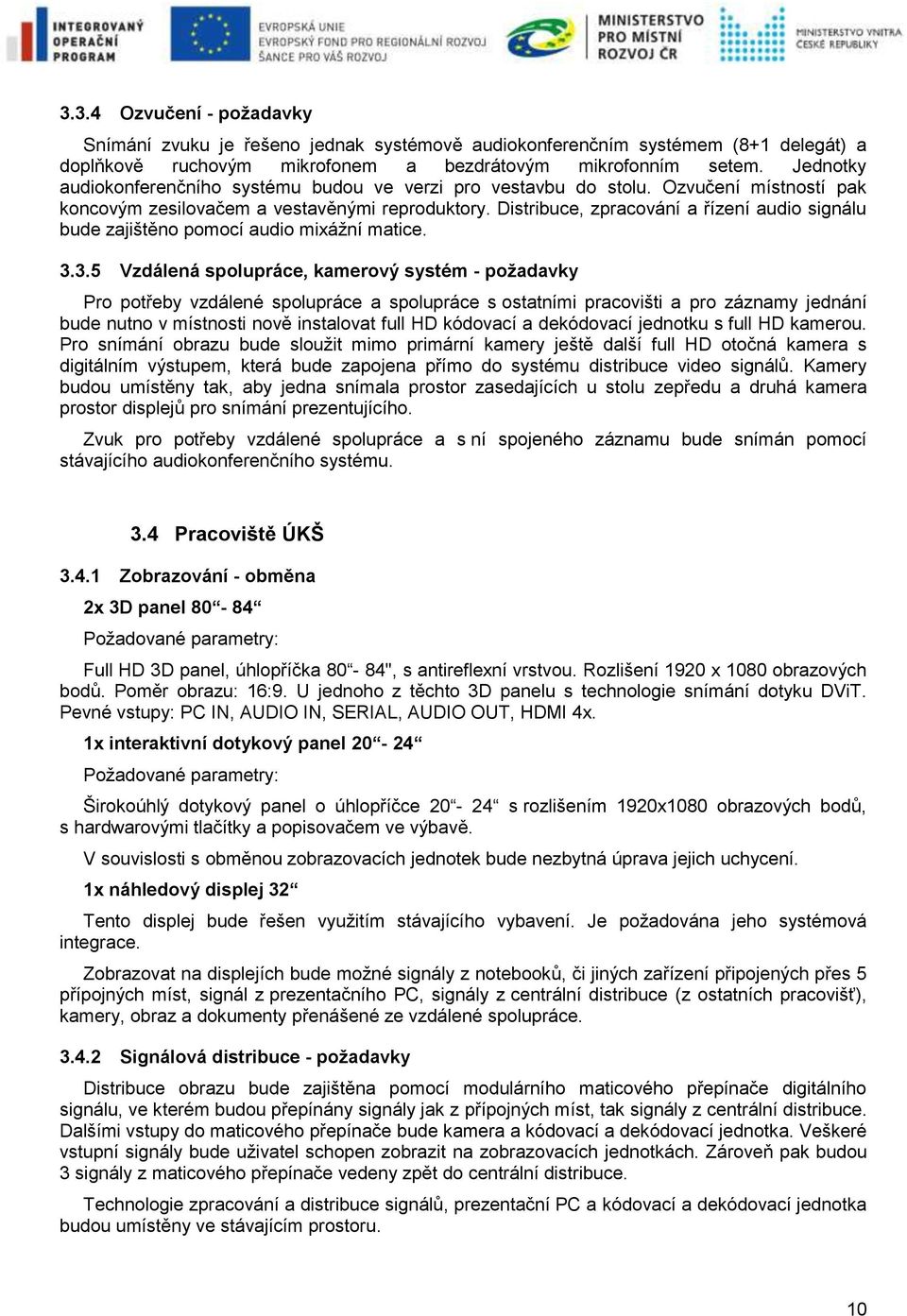 Distribuce, zpracování a řízení audio signálu bude zajištěno pomocí audio mixážní matice. 3.