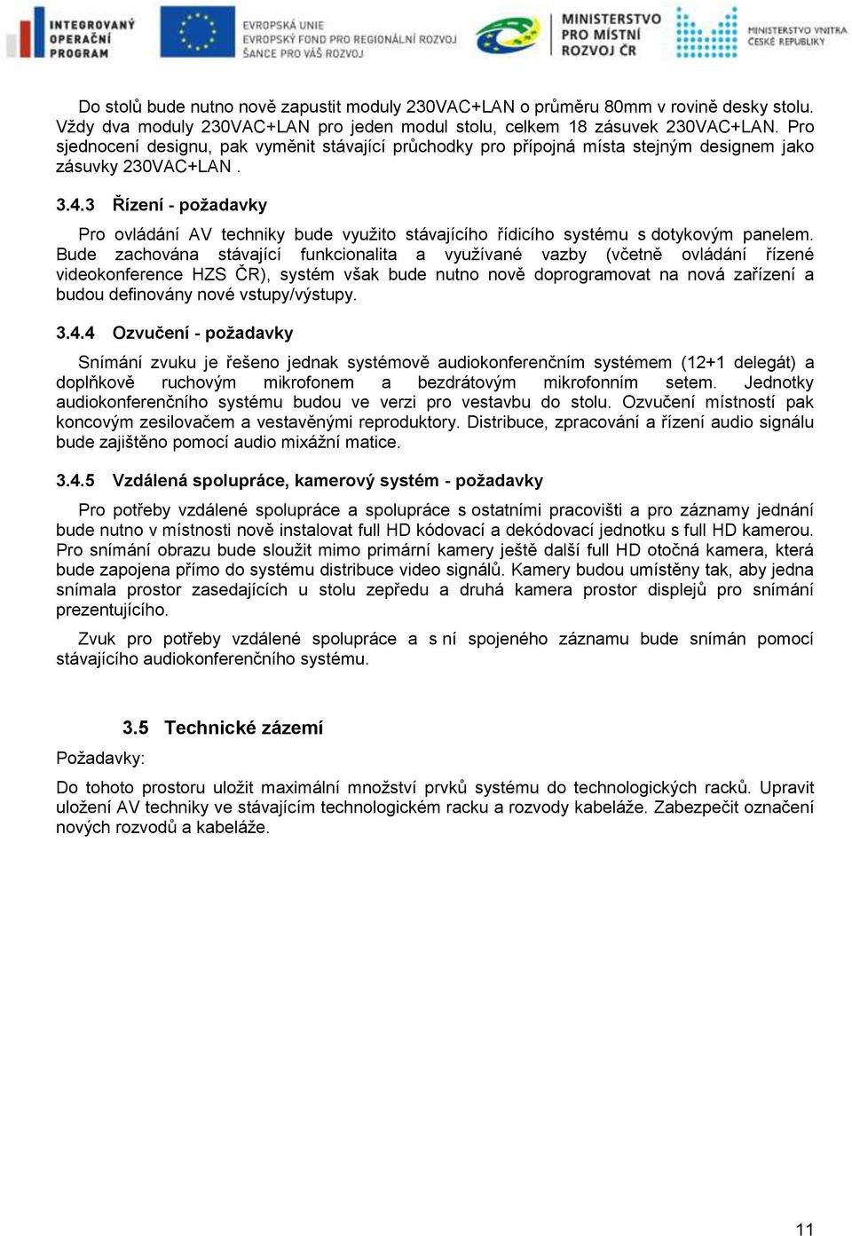 3 Řízení - požadavky Pro ovládání AV techniky bude využito stávajícího řídicího systému s dotykovým panelem.