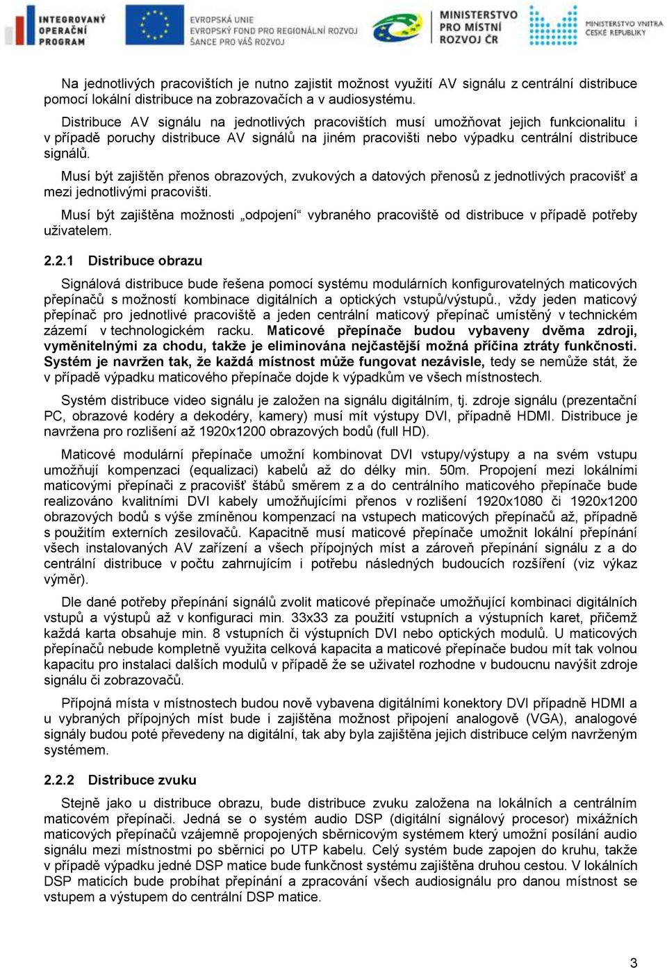 Musí být zajištěn přenos obrazových, zvukových a datových přenosů z jednotlivých pracovišť a mezi jednotlivými pracovišti.