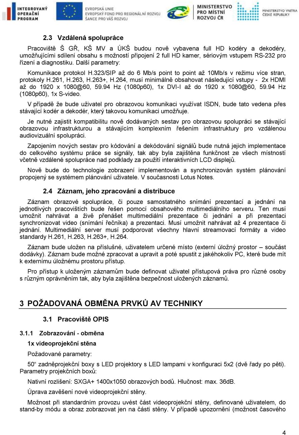 264, musí minimálně obsahovat následující vstupy - 2x HDMI až do 1920 x 1080@60, 59.94 Hz (1080p60), 1x DVI-I až do 1920 x 1080@60, 59.94 Hz (1080p60), 1x S-video.