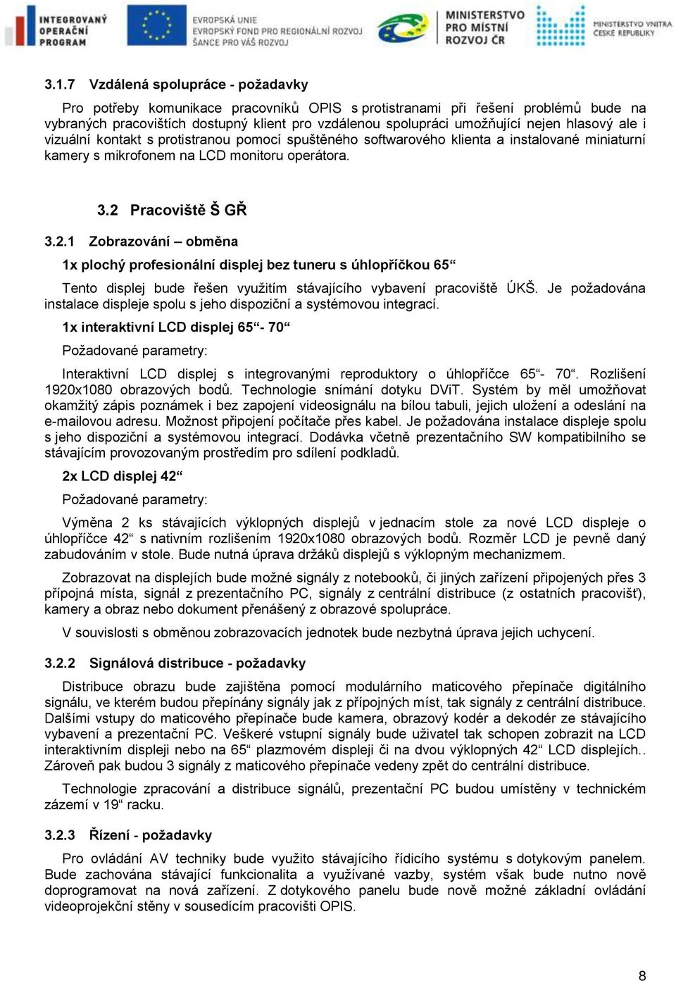 Pracoviště Š GŘ 3.2.1 Zobrazování obměna 1x plochý profesionální displej bez tuneru s úhlopříčkou 65 Tento displej bude řešen využitím stávajícího vybavení pracoviště ÚKŠ.