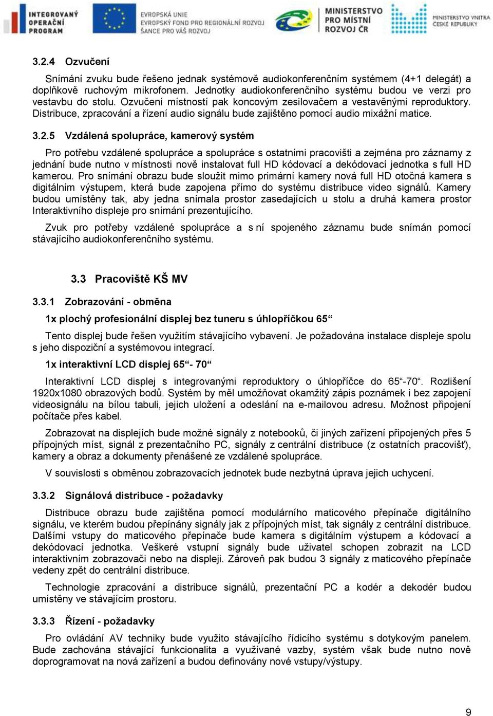 Distribuce, zpracování a řízení audio signálu bude zajištěno pomocí audio mixážní matice. 3.2.