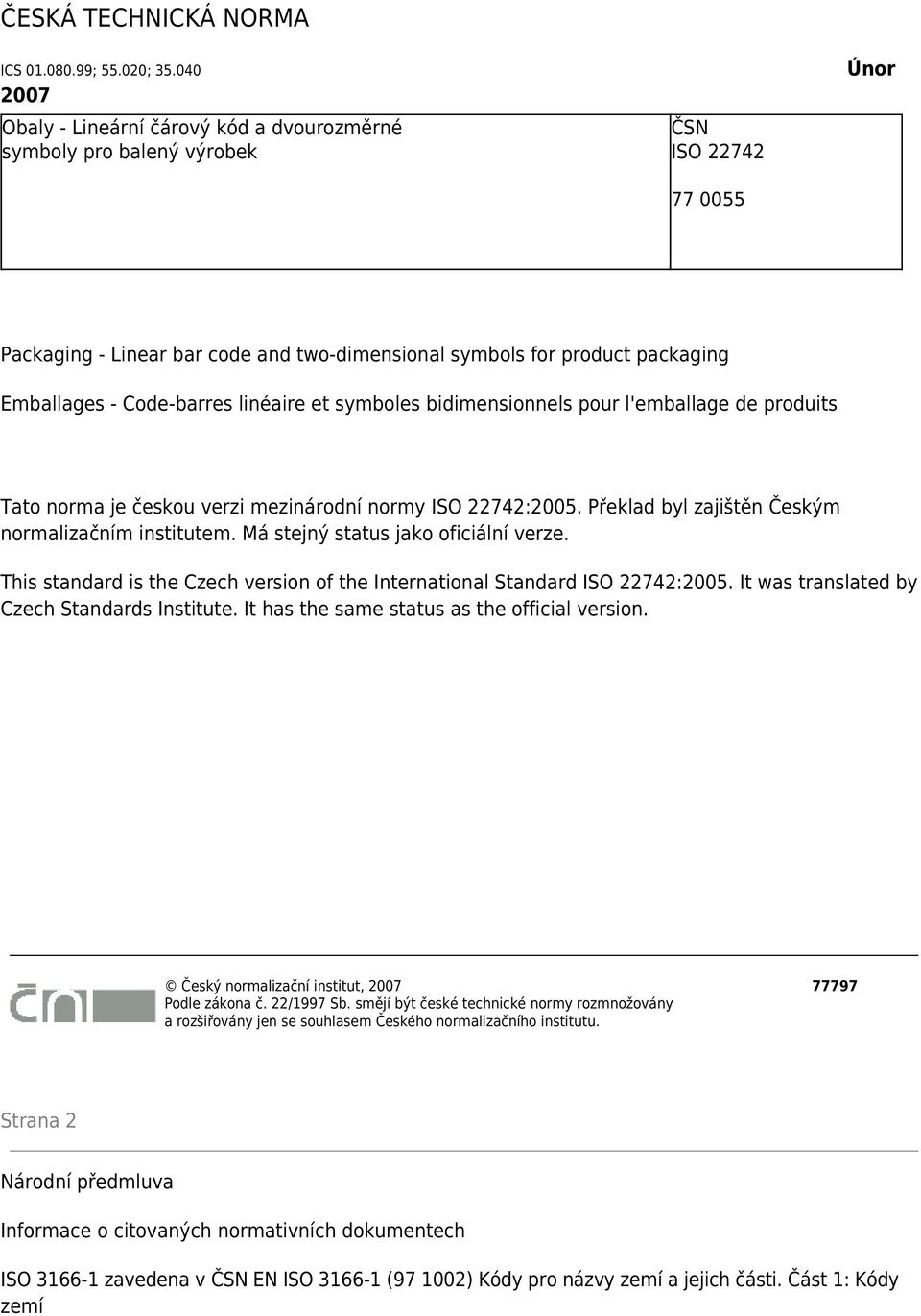 Code-barres linéaire et symboles bidimensionnels pour l'emballage de produits Tato norma je českou verzi mezinárodní normy ISO 22742:2005. Překlad byl zajištěn Českým normalizačním institutem.