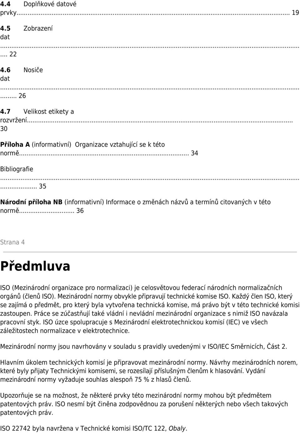 .. 36 Strana 4 Předmluva ISO (Mezinárodní organizace pro normalizaci) je celosvětovou federací národních normalizačních orgánů (členů ISO). Mezinárodní normy obvykle připravují technické komise ISO.