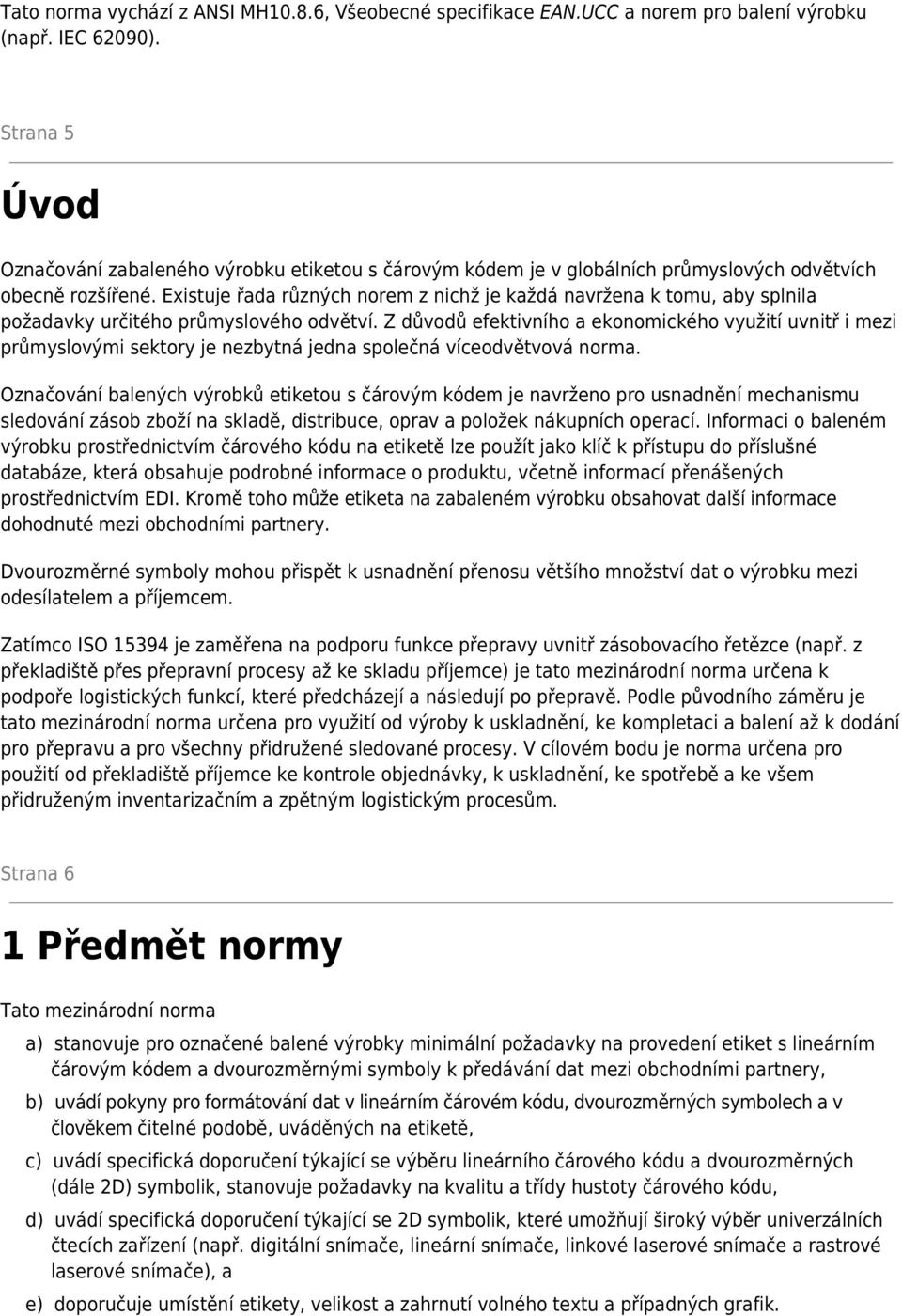 Existuje řada různých norem z nichž je každá navržena k tomu, aby splnila požadavky určitého průmyslového odvětví.