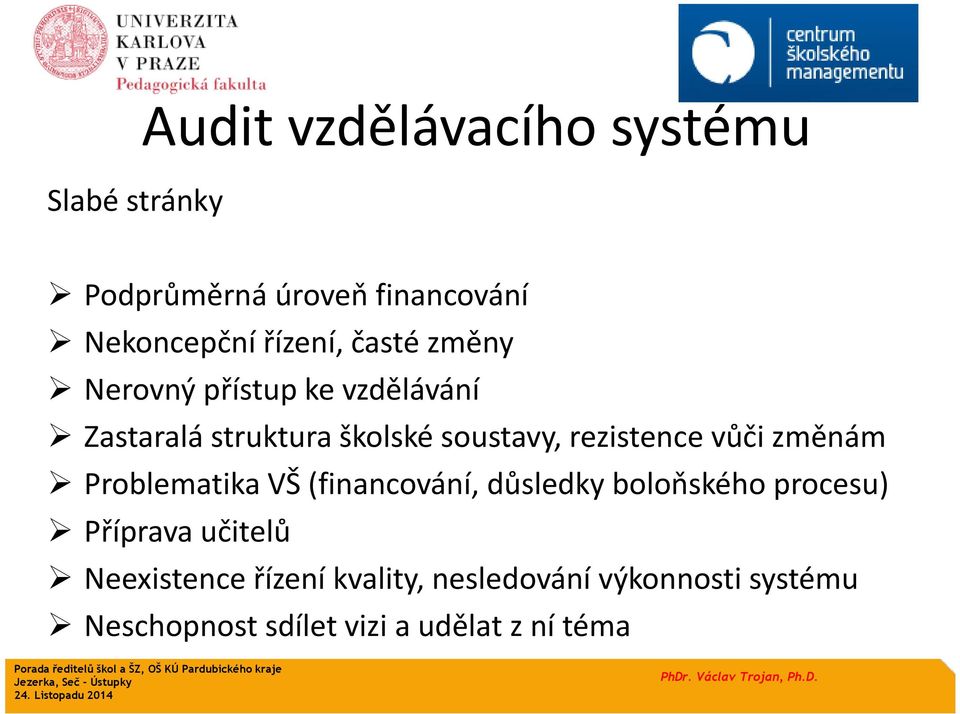 vůči změnám Problematika VŠ (financování, důsledky boloňského procesu) Příprava učitelů