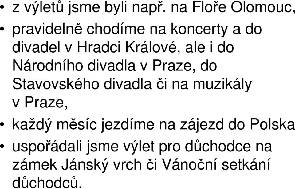 Králové, ale i do Národního divadla v Praze, do Stavovského divadla či na