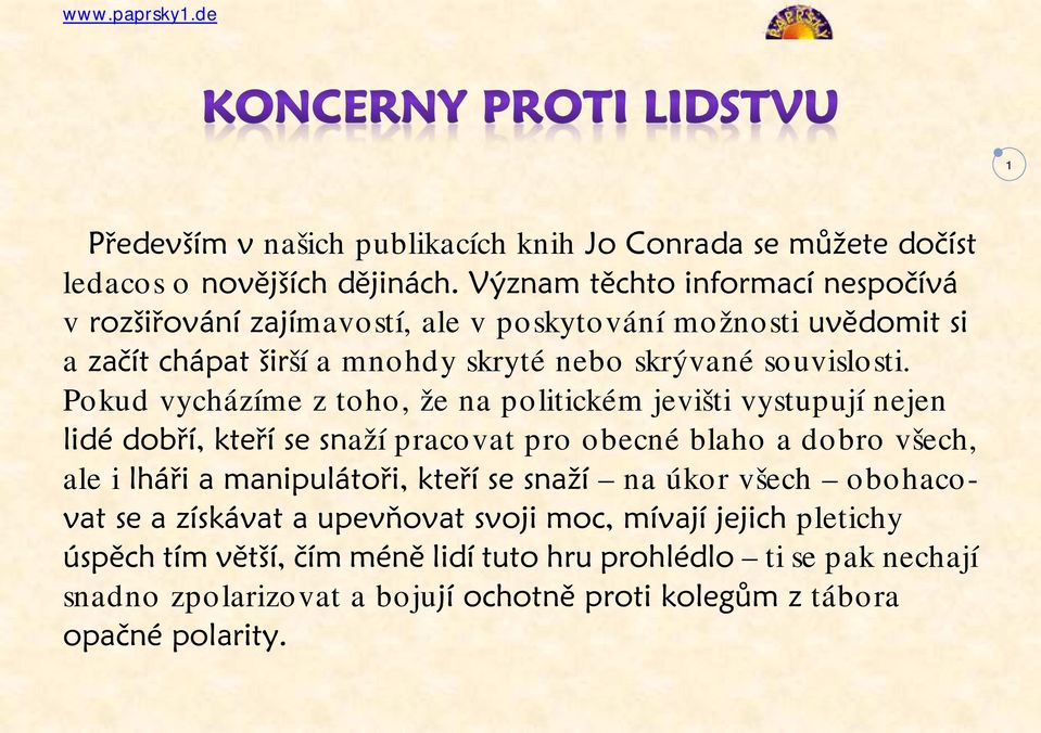 Pokud vycházíme z toho, že na politickém jevišti vystupují nejen lidé dobří, kteří se snaží pracovat pro obecné blaho a dobro všech, ale i lháři a manipulátoři, kteří