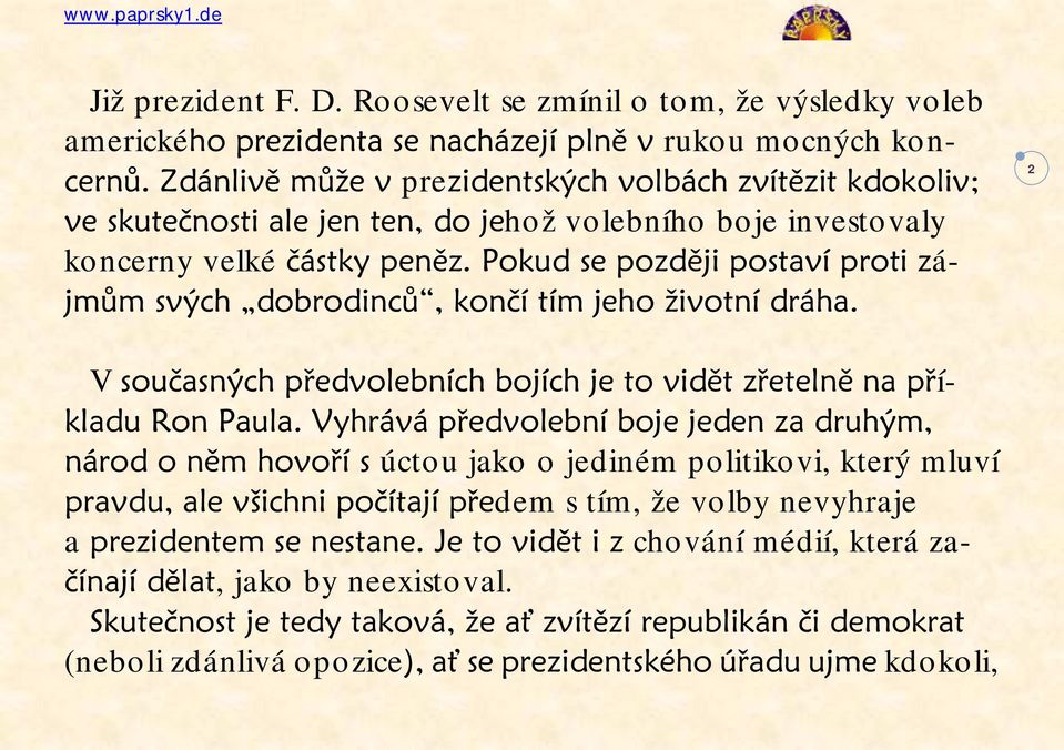 Pokud se později postaví proti zájmům svých dobrodinců, končí tím jeho životní dráha. 2 V současných předvolebních bojích je to vidět zřetelně na příkladu Ron Paula.