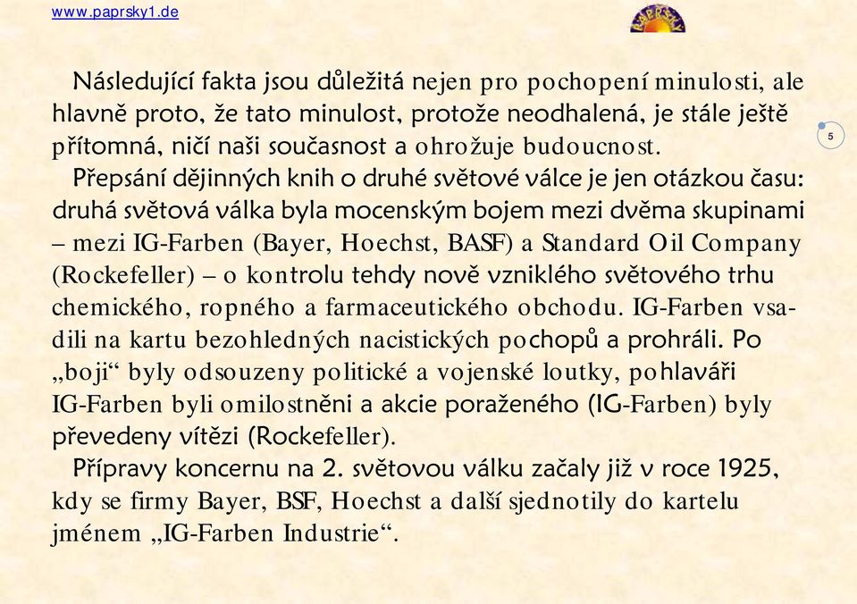 (Rockefeller) o kontrolu tehdy nově vzniklého světového trhu chemického, ropného a farmaceutického obchodu. IG-Farben vsadili na kartu bezohledných nacistických pochopů a prohráli.