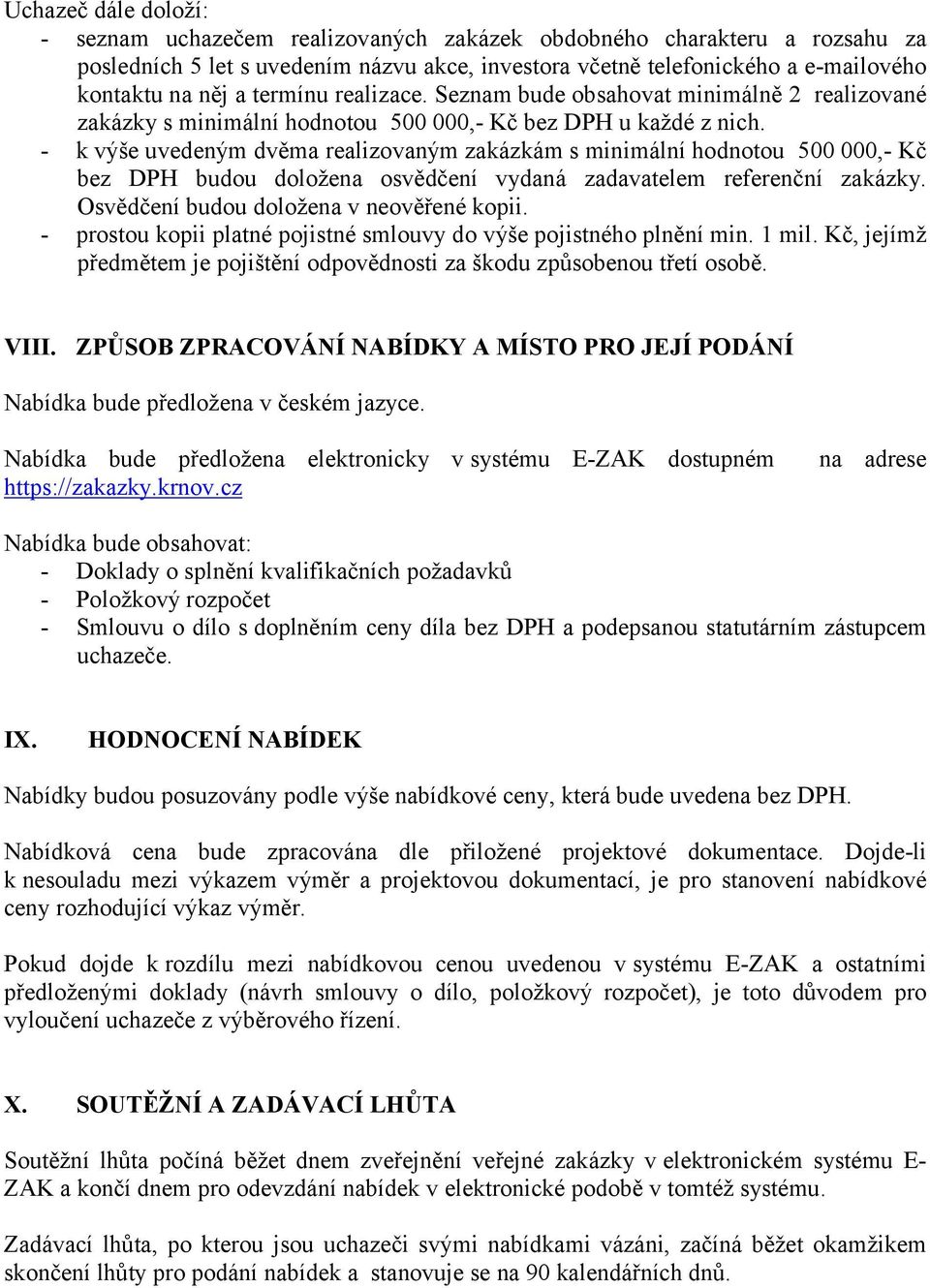 - k výše uvedeným dvěma realizovaným zakázkám s minimální hodnotou 500 000,- Kč bez DPH budou doložena osvědčení vydaná zadavatelem referenční zakázky. Osvědčení budou doložena v neověřené kopii.