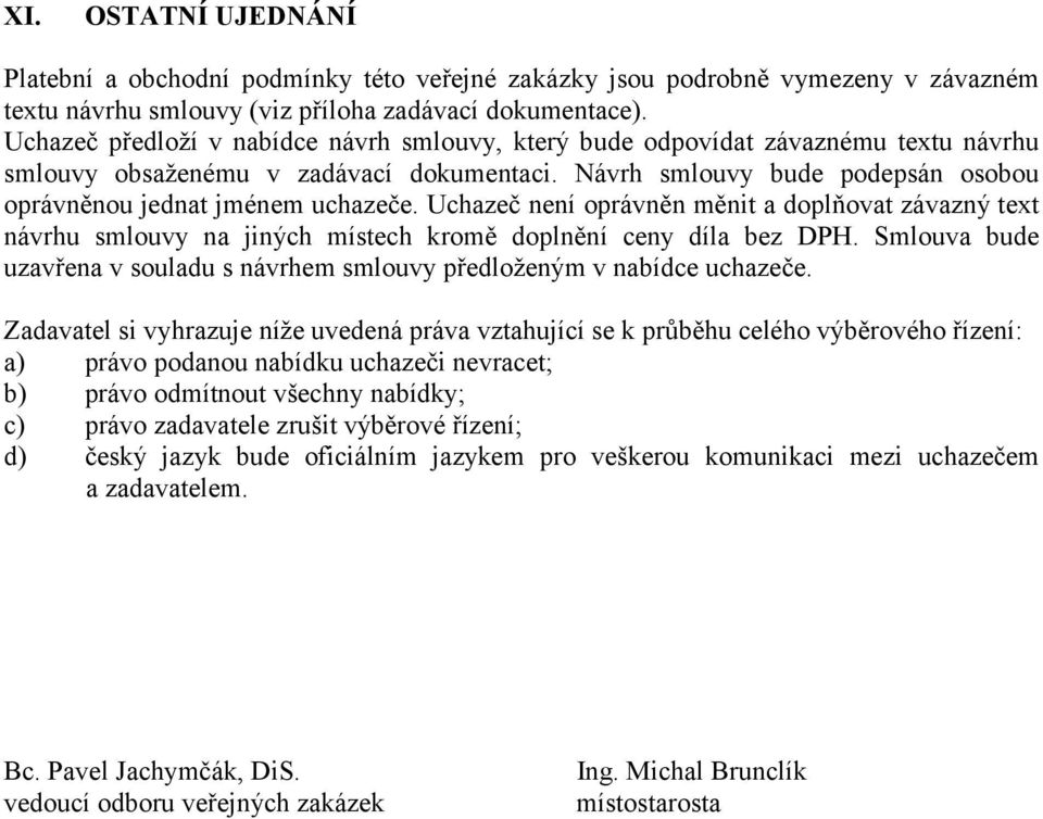 Uchazeč není oprávněn měnit a doplňovat závazný text návrhu smlouvy na jiných místech kromě doplnění ceny díla bez DPH.