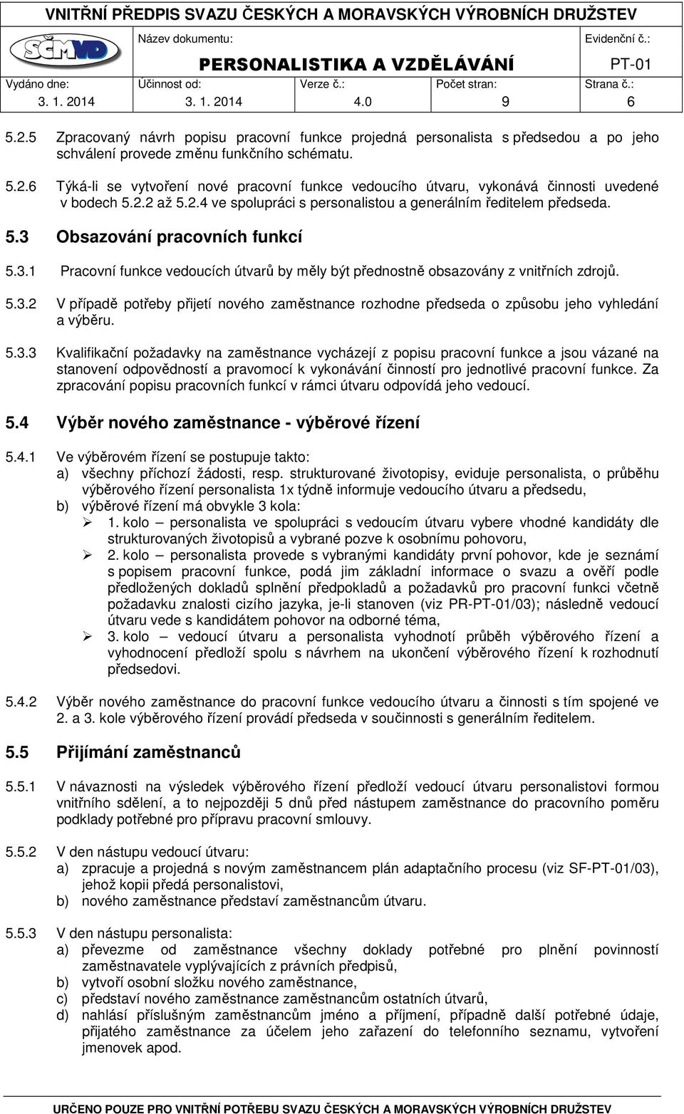 5.3.2 V případě potřeby přijetí nového zaměstnance rozhodne předseda o způsobu jeho vyhledání a výběru. 5.3.3 Kvalifikační požadavky na zaměstnance vycházejí z popisu pracovní funkce a jsou vázané na stanovení odpovědností a pravomocí k vykonávání činností pro jednotlivé pracovní funkce.