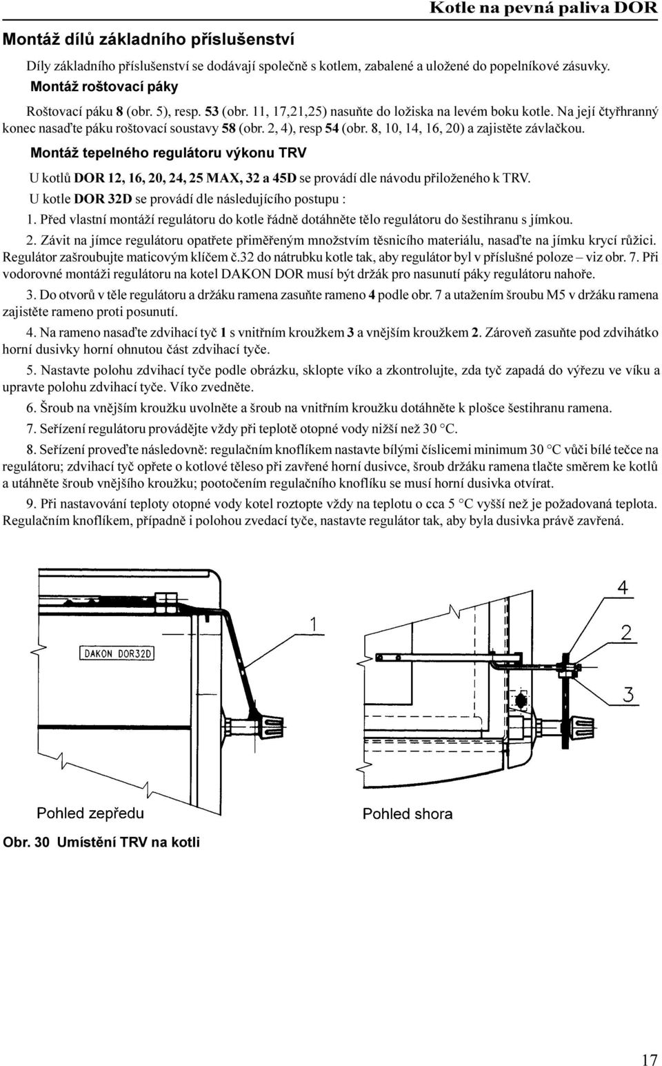 Montáž tepelného regulátoru výkonu TRV U kotlù DOR 12, 16, 20, 24, 25 MAX, 32 a 45D se provádí dle návodu pøiloženého k TRV. U kotle DOR 32D se provádí dle následujícího postupu : 1.