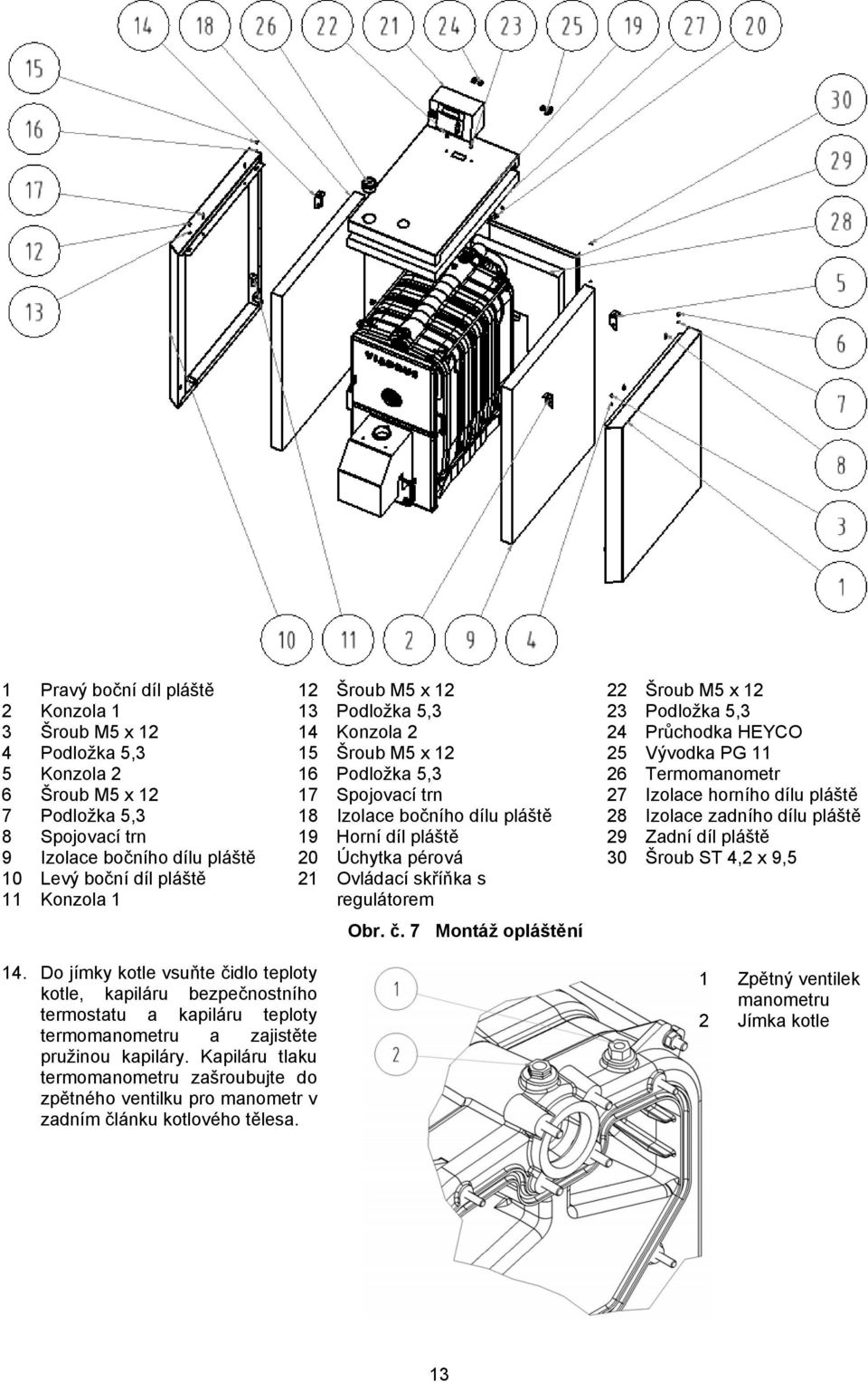 č. 7 Montáž opláštění 22 Šroub M5 x 12 23 Podložka 5,3 24 Průchodka HEYCO 25 Vývodka PG 11 26 Termomanometr 27 Izolace horního dílu pláště 28 Izolace zadního dílu pláště 29 Zadní díl pláště 30 Šroub