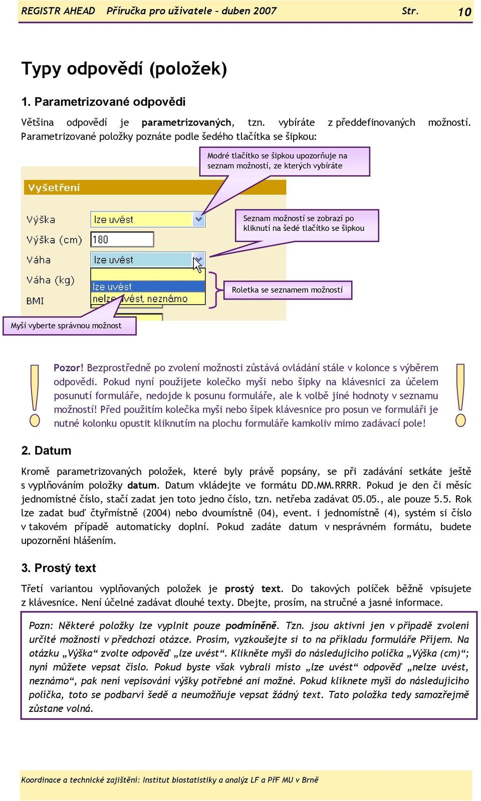 šipkou Roletka se seznamem možností Myší vyberte správnou možnost 2. Datum Pozor! Bezprostředně po zvolení možnosti zůstává ovládání stále v kolonce s výběrem odpovědi.