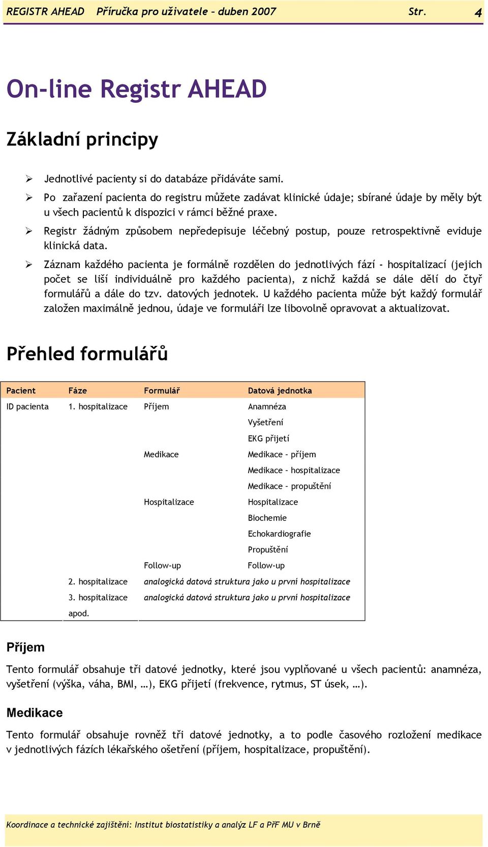 Registr žádným způsobem nepředepisuje léčebný postup, pouze retrospektivně eviduje klinická data.