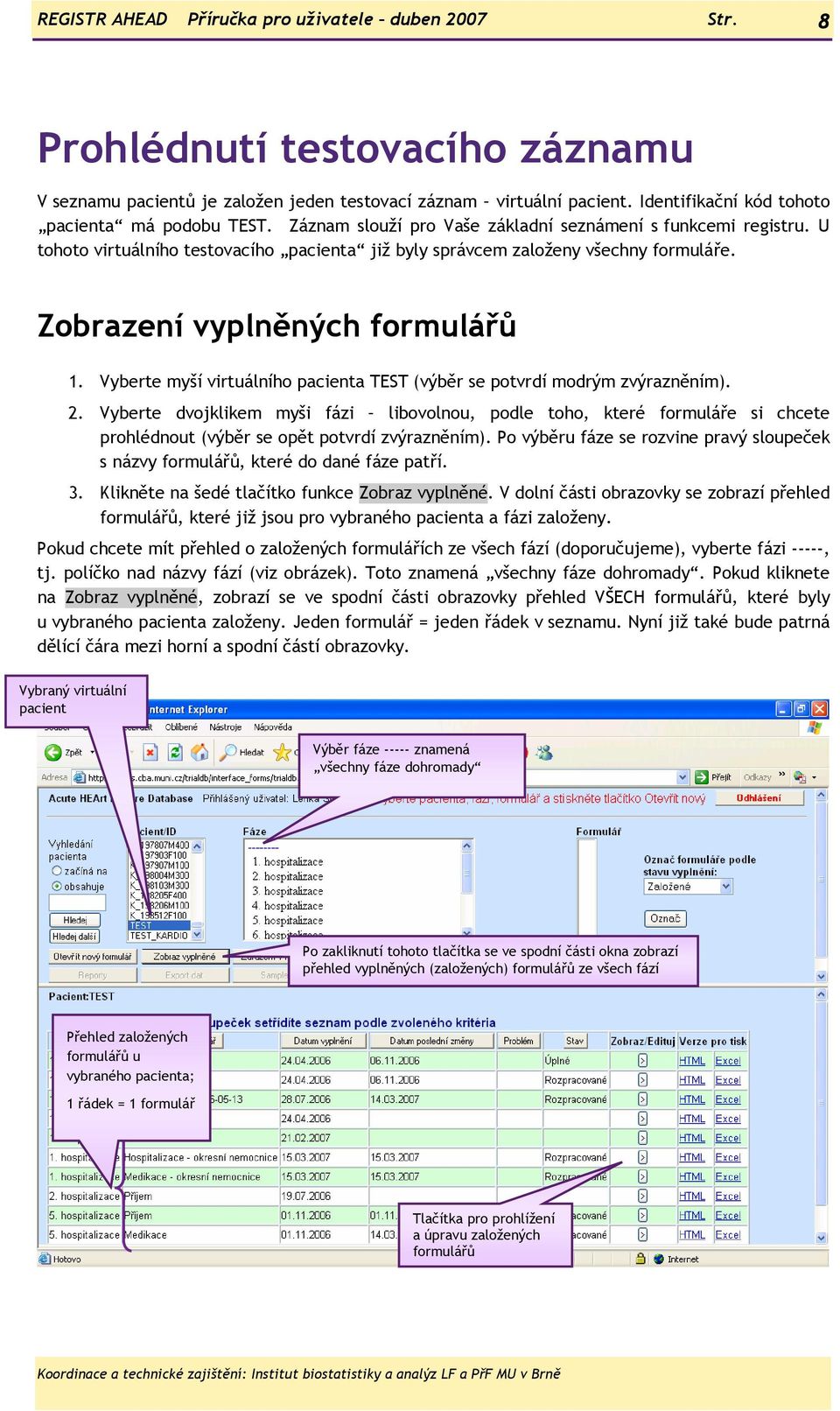 Zobrazení vyplněných formulářů 1. Vyberte myší virtuálního pacienta TEST (výběr se potvrdí modrým zvýrazněním). 2.