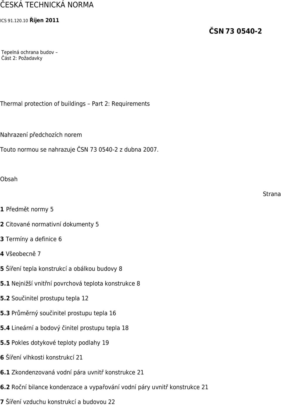 2007. Obsah Strana 1 Předmět normy 5 2 Citované normativní dokumenty 5 3 Termíny a definice 6 4 Všeobecně 7 5 Šíření tepla konstrukcí a obálkou budovy 8 5.