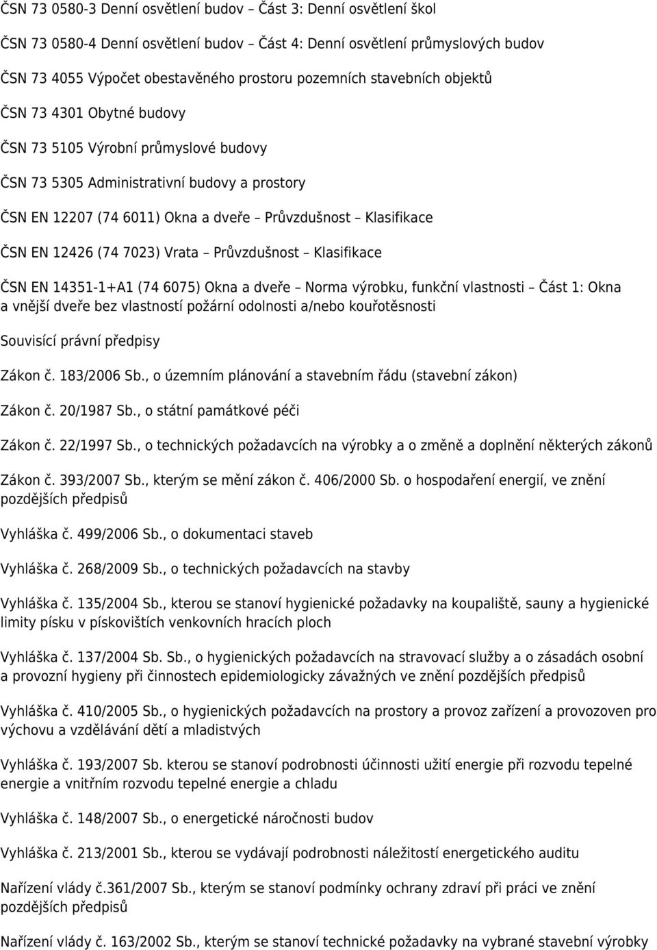 12426 (74 7023) Vrata Průvzdušnost Klasifikace ČSN EN 14351-1+A1 (74 6075) Okna a dveře Norma výrobku, funkční vlastnosti Část 1: Okna a vnější dveře bez vlastností požární odolnosti a/nebo