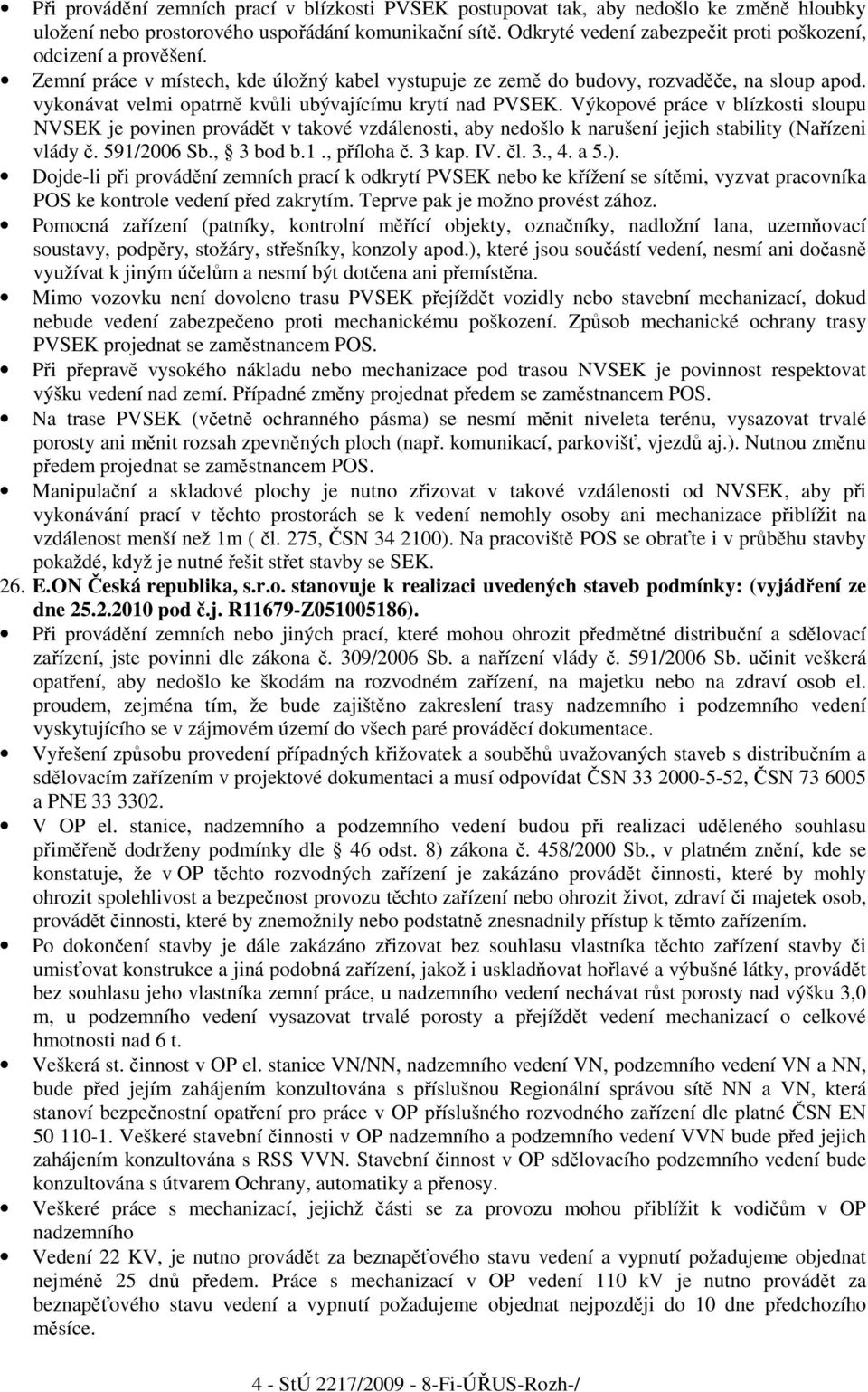 vykonávat velmi opatrně kvůli ubývajícímu krytí nad PVSEK. Výkopové práce v blízkosti sloupu NVSEK je povinen provádět v takové vzdálenosti, aby nedošlo k narušení jejich stability (Nařízeni vlády č.