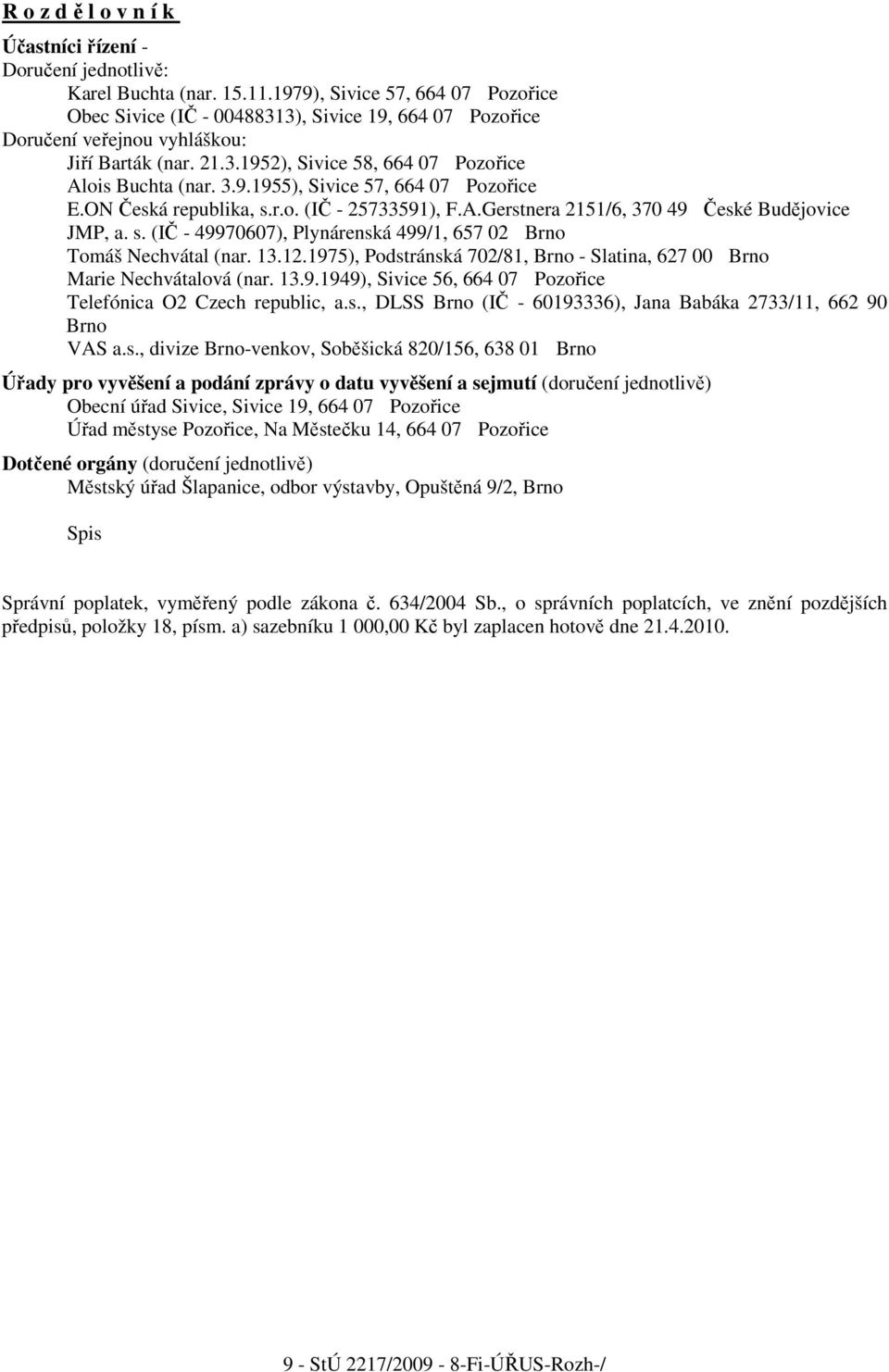 ON Česká republika, s.r.o. (IČ - 25733591), F.A.Gerstnera 2151/6, 370 49 České Budějovice JMP, a. s. (IČ - 49970607), Plynárenská 499/1, 657 02 Brno Tomáš Nechvátal (nar. 13.12.