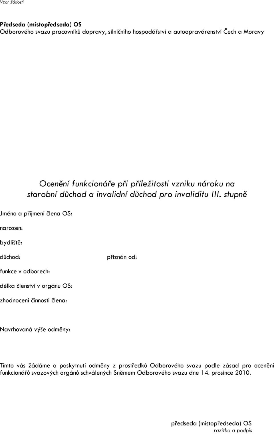 stupně důchod: přiznán od: délka členství v orgánu OS: zhodnocení činnosti člena: Navrhovaná výše odměny: Tímto