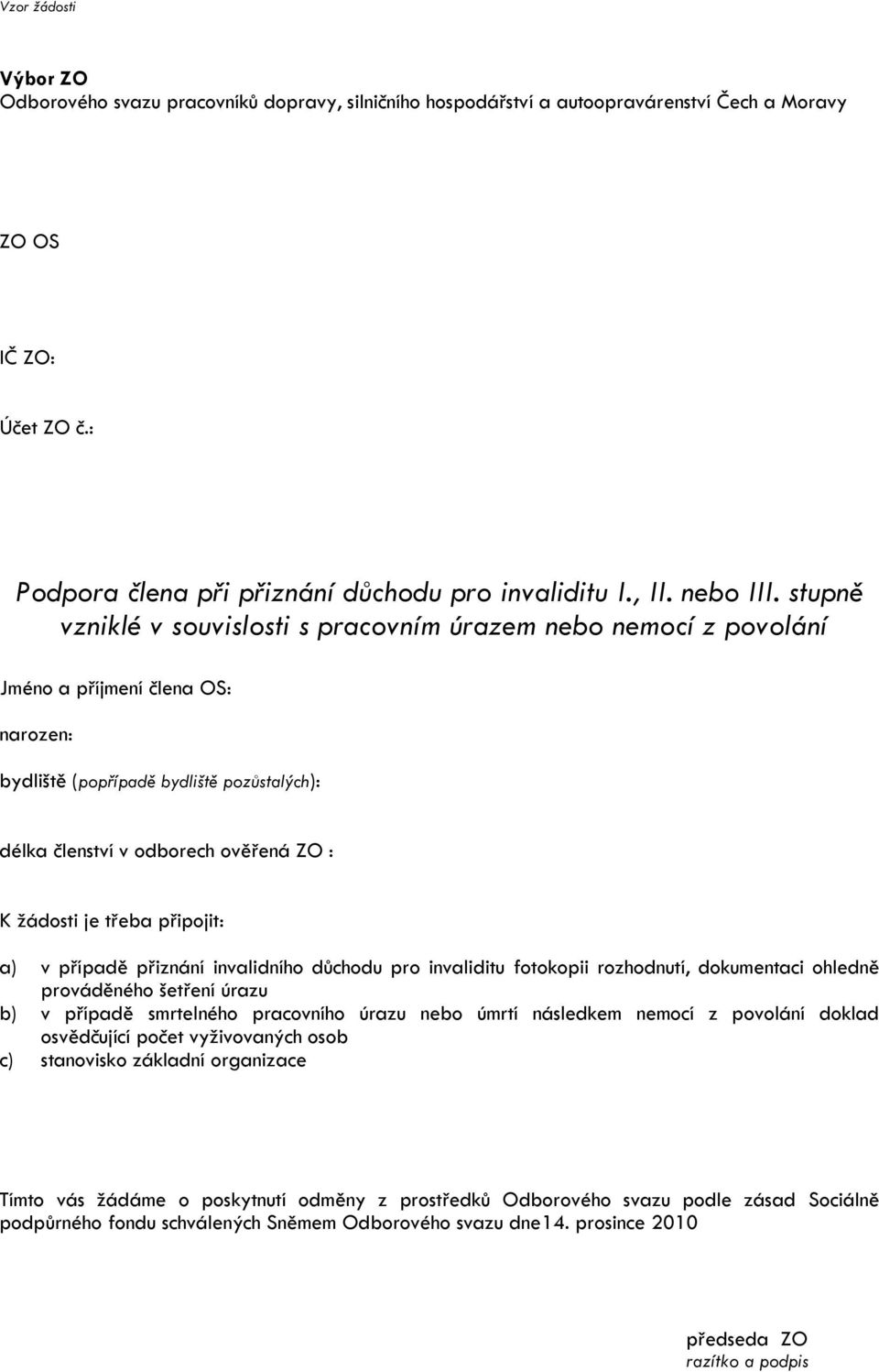 připojit: a) v případě přiznání invalidního důchodu pro invaliditu fotokopii rozhodnutí, dokumentaci ohledně prováděného šetření úrazu b) v