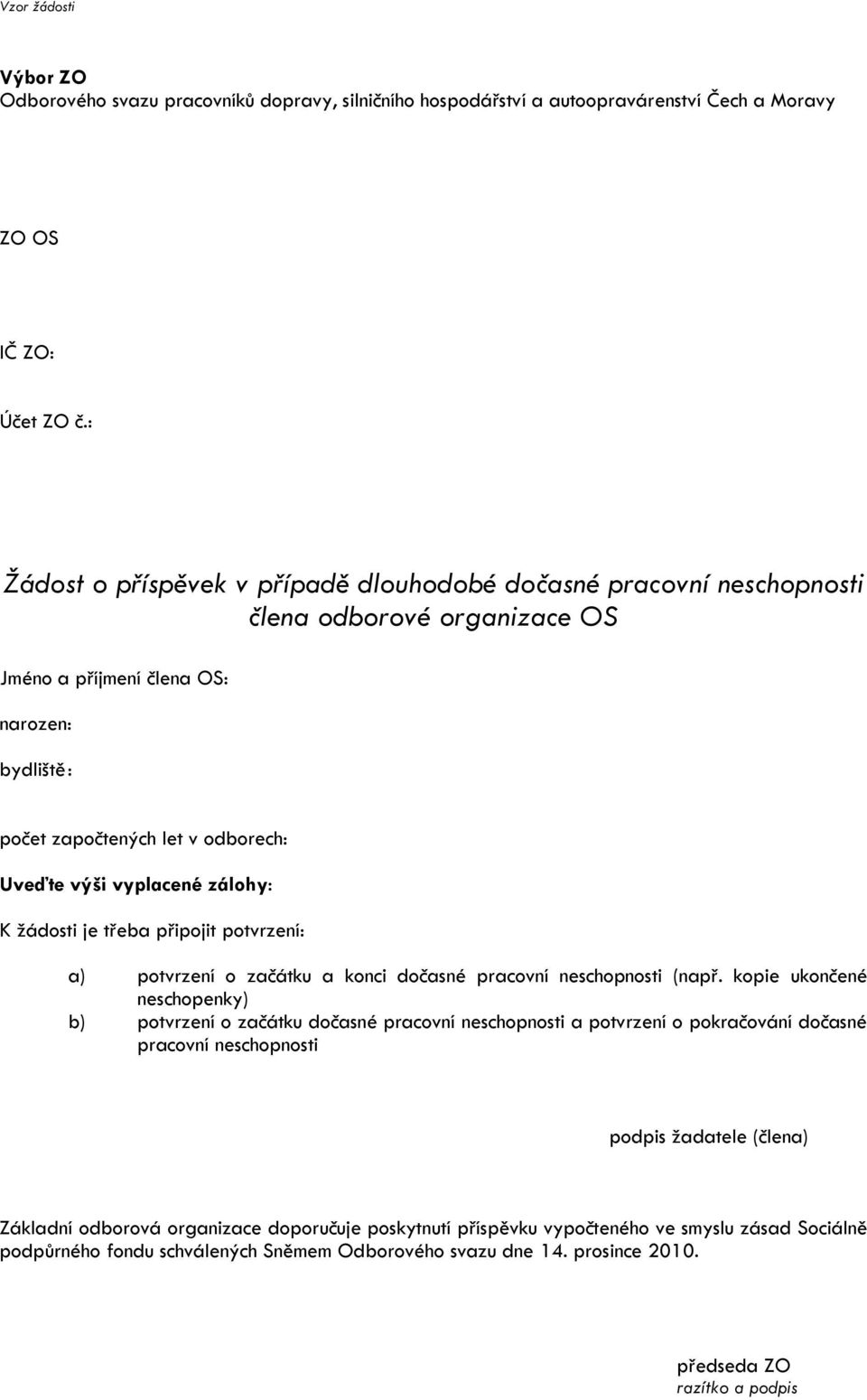 kopie ukončené neschopenky) b) potvrzení o začátku dočasné pracovní neschopnosti a potvrzení o pokračování dočasné pracovní neschopnosti podpis žadatele