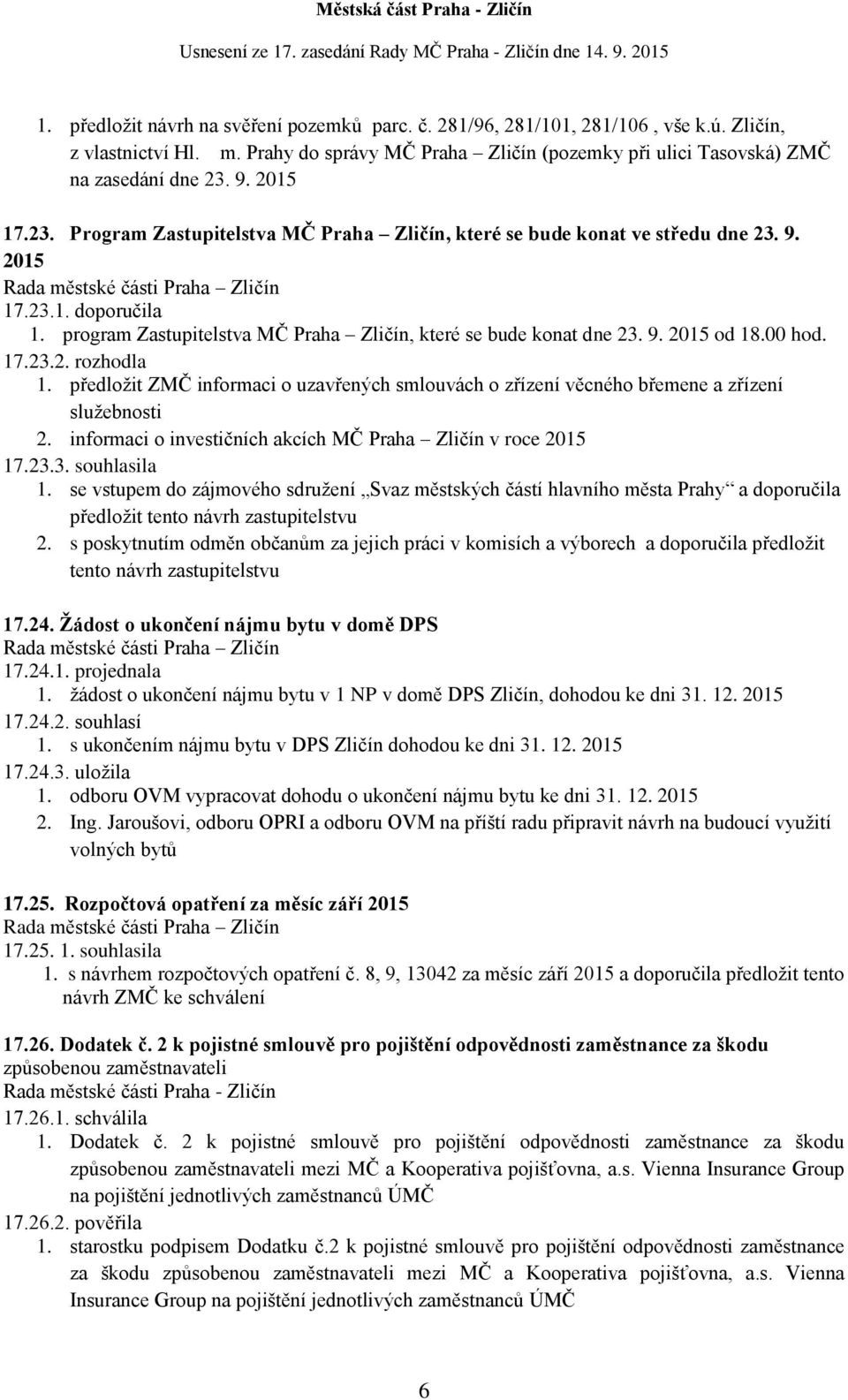 00 hod. 17.23.2. rozhodla 1. předložit ZMČ informaci o uzavřených smlouvách o zřízení věcného břemene a zřízení služebnosti 2. informaci o investičních akcích MČ Praha Zličín v roce 2015 17.23.3. souhlasila 1.