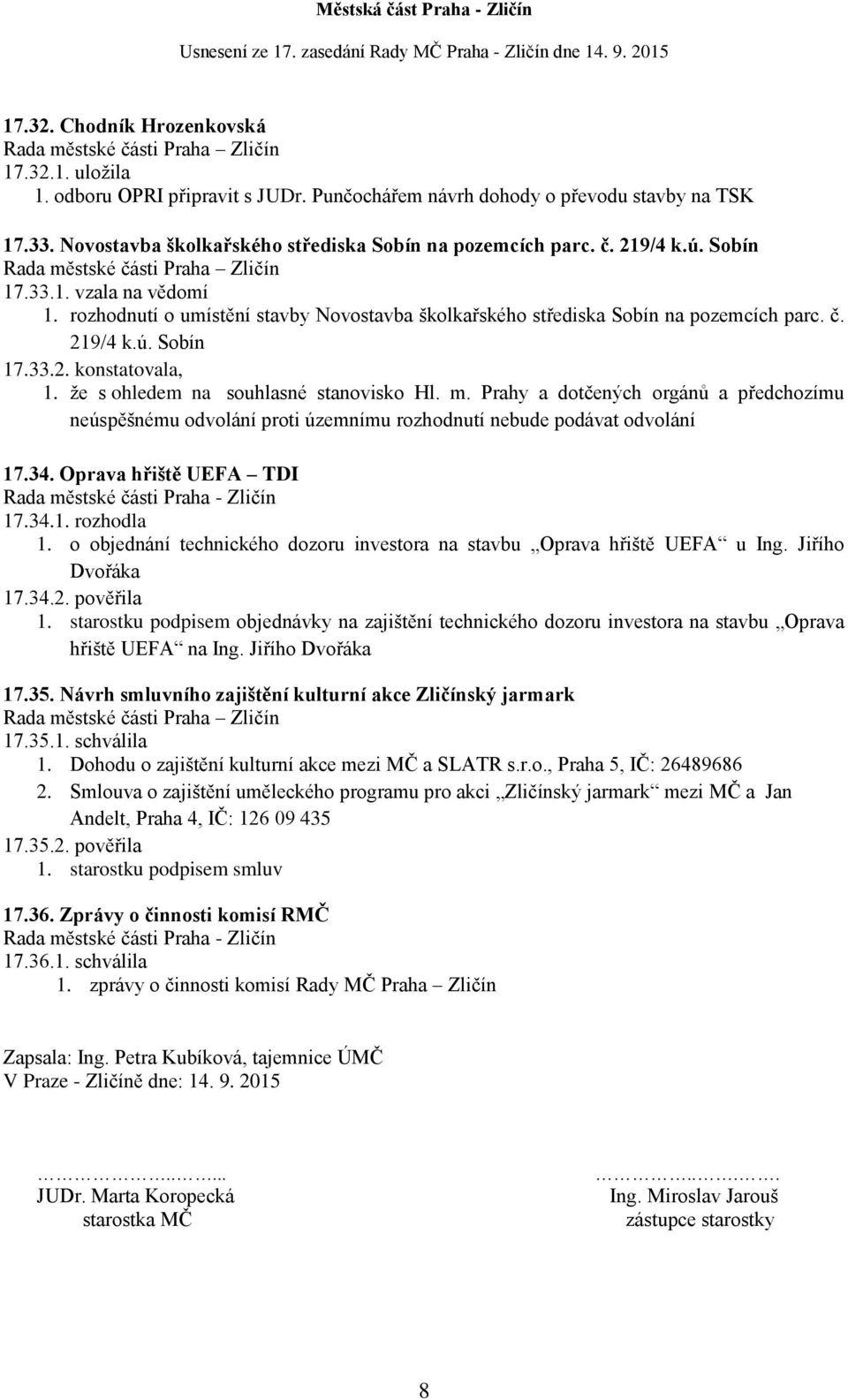 že s ohledem na souhlasné stanovisko Hl. m. Prahy a dotčených orgánů a předchozímu neúspěšnému odvolání proti územnímu rozhodnutí nebude podávat odvolání 17.34. Oprava hřiště UEFA TDI 17.34.1. rozhodla 1.