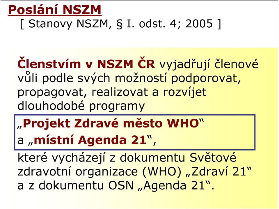 podporovat, propagovat, realizovat a rozvíjet dlouhodobé programy Projekt Zdravé