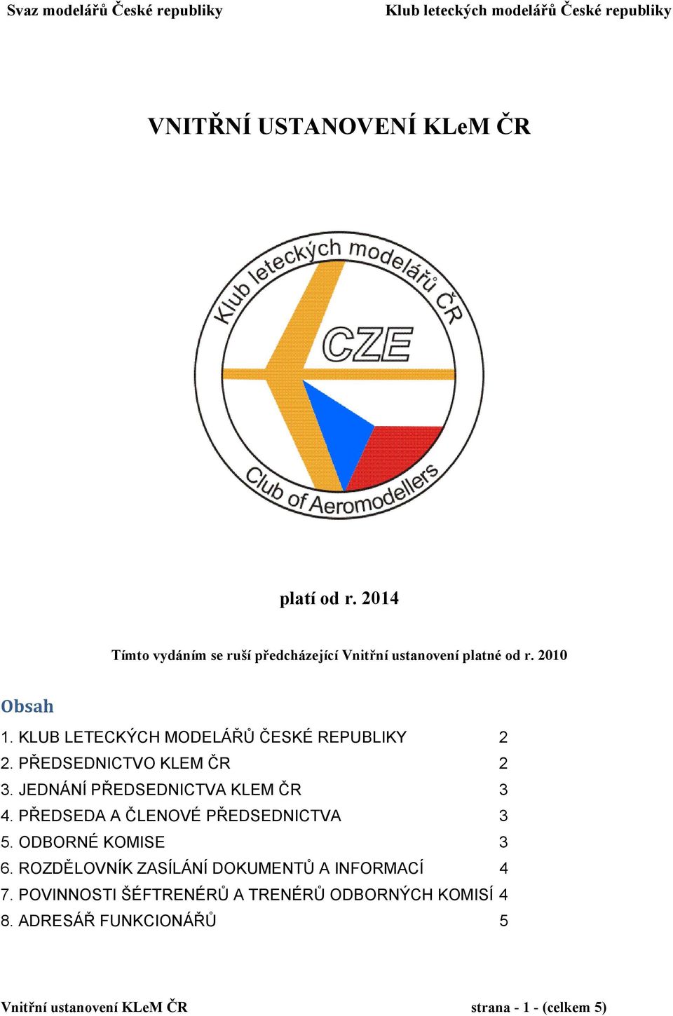 PŘEDSEDNICTVO KLEM ČR 2 3. JEDNÁNÍ PŘEDSEDNICTVA KLEM ČR 3 4. PŘEDSEDA A ČLENOVÉ PŘEDSEDNICTVA 3 5. ODBORNÉ KOMISE 3 6.