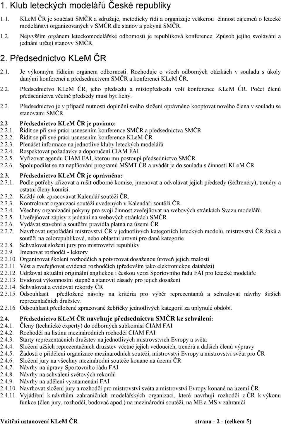 Rozhoduje o všech odborných otázkách v souladu s úkoly danými konferencí a předsednictvem SMČR a konferencí KLeM ČR. 2.2. Předsednictvo KLeM ČR, jeho předsedu a místopředsedu volí konference KLeM ČR.