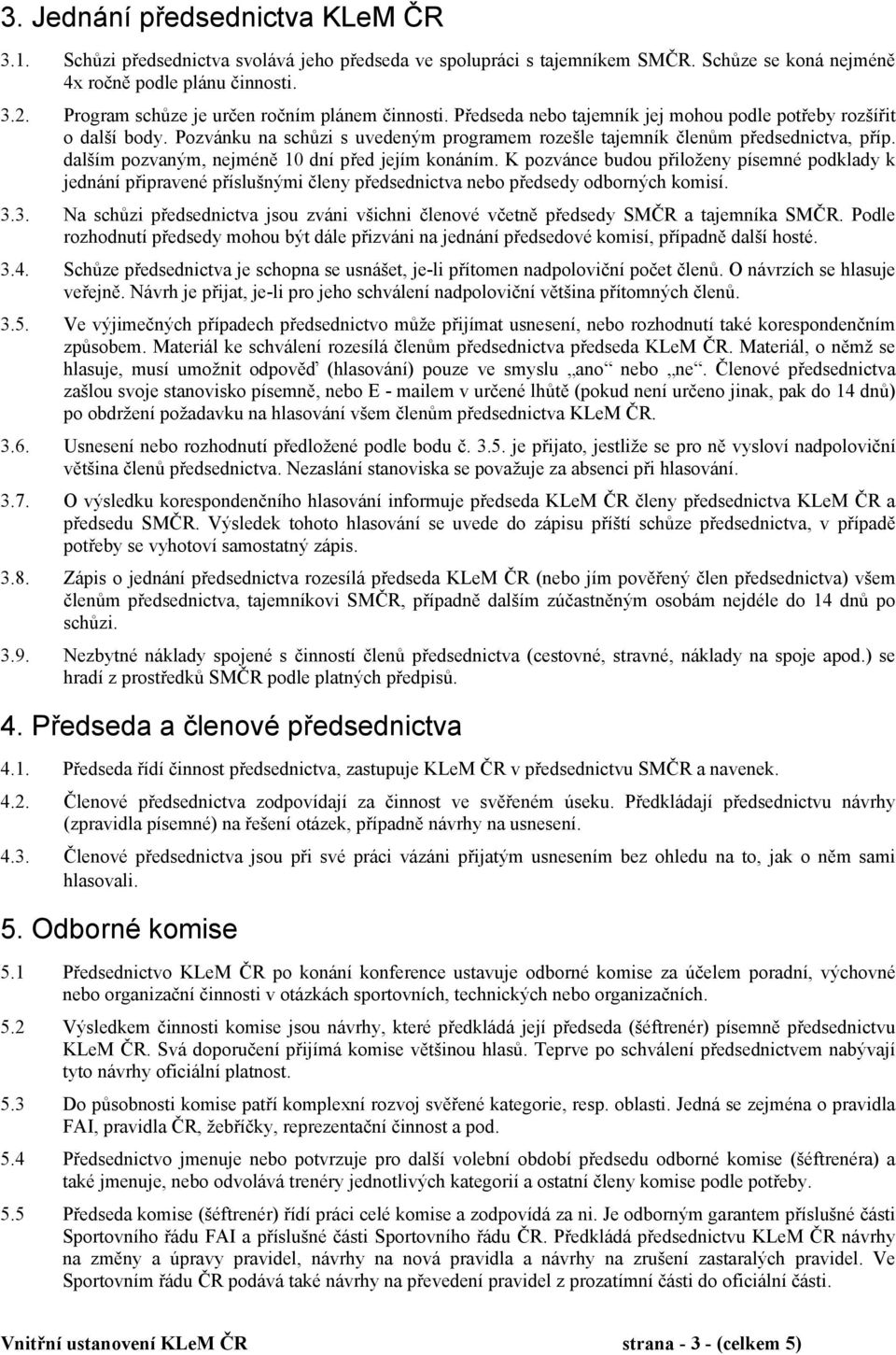 Pozvánku na schůzi s uvedeným programem rozešle tajemník členům předsednictva, příp. dalším pozvaným, nejméně 10 dní před jejím konáním.