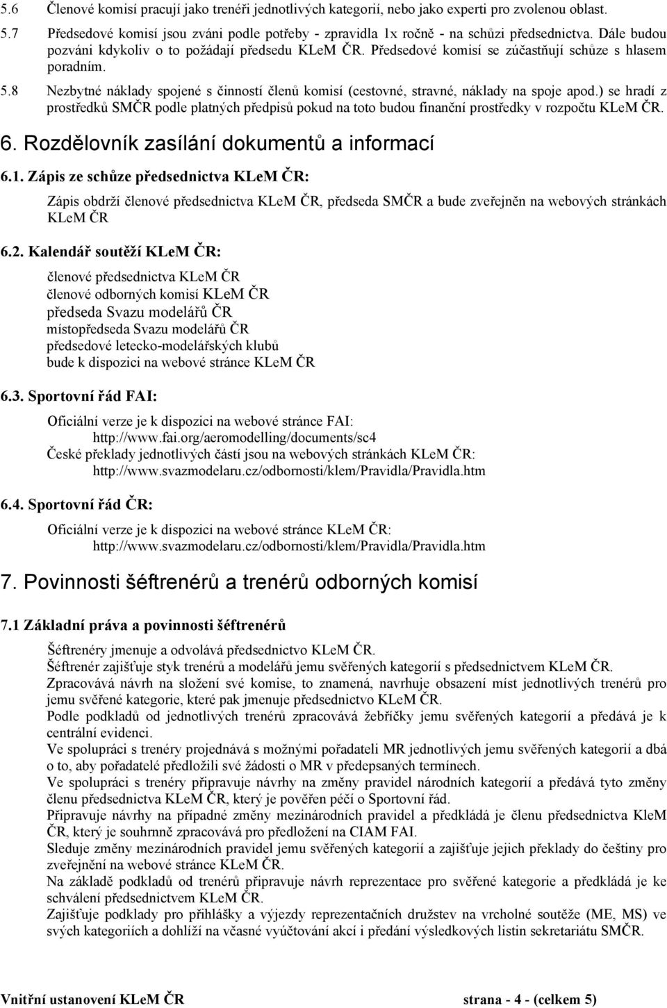 8 Nezbytné náklady spojené s činností členů komisí (cestovné, stravné, náklady na spoje apod.